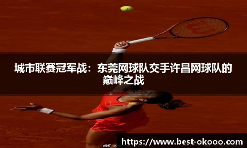 城市联赛冠军战:东莞网球队交手许昌网球队的巅峰之战