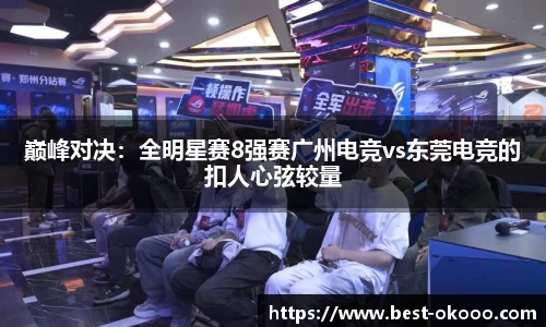 巅峰对决:全明星赛8强赛广州电竞vs东莞电竞的扣人心弦较量