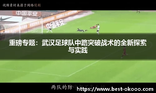 重磅专题:武汉足球队中路突破战术的全新探索与实践