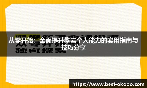 从零开始:全面提升攀岩个人能力的实用指南与技巧分享